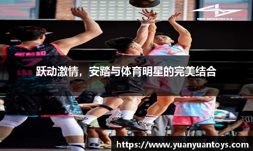跃动激情，安踏与体育明星的完美结合