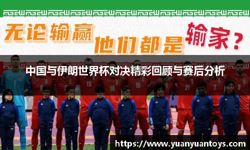 中国与伊朗世界杯对决精彩回顾与赛后分析