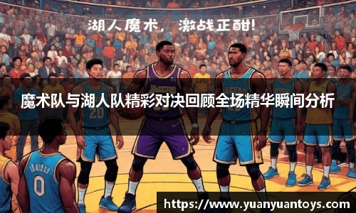 魔术队与湖人队精彩对决回顾全场精华瞬间分析