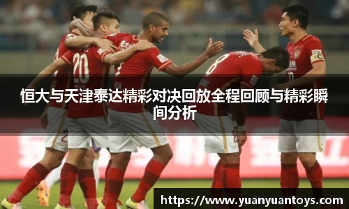 恒大与天津泰达精彩对决回放全程回顾与精彩瞬间分析