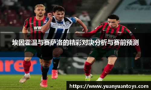 埃因霍温与赛萨洛的精彩对决分析与赛前预测